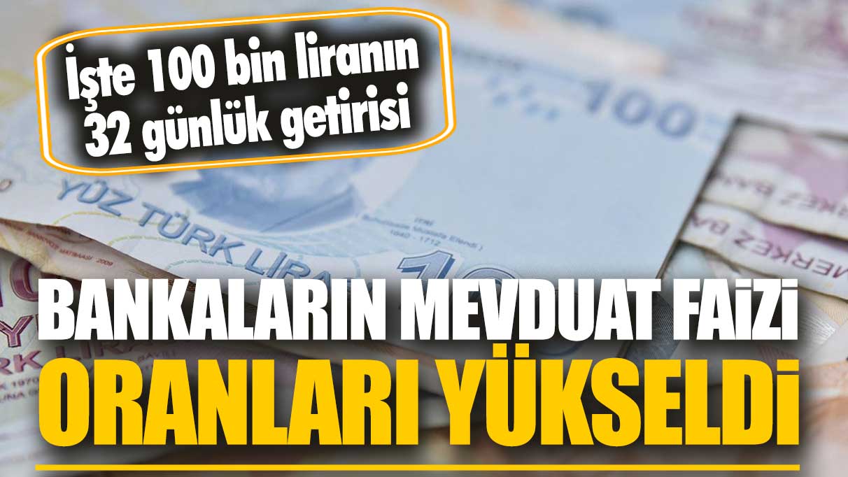 Bankaların mevduat faizi oranları yükseldi! İşte 100 bin liranın 32 günlük getirisi