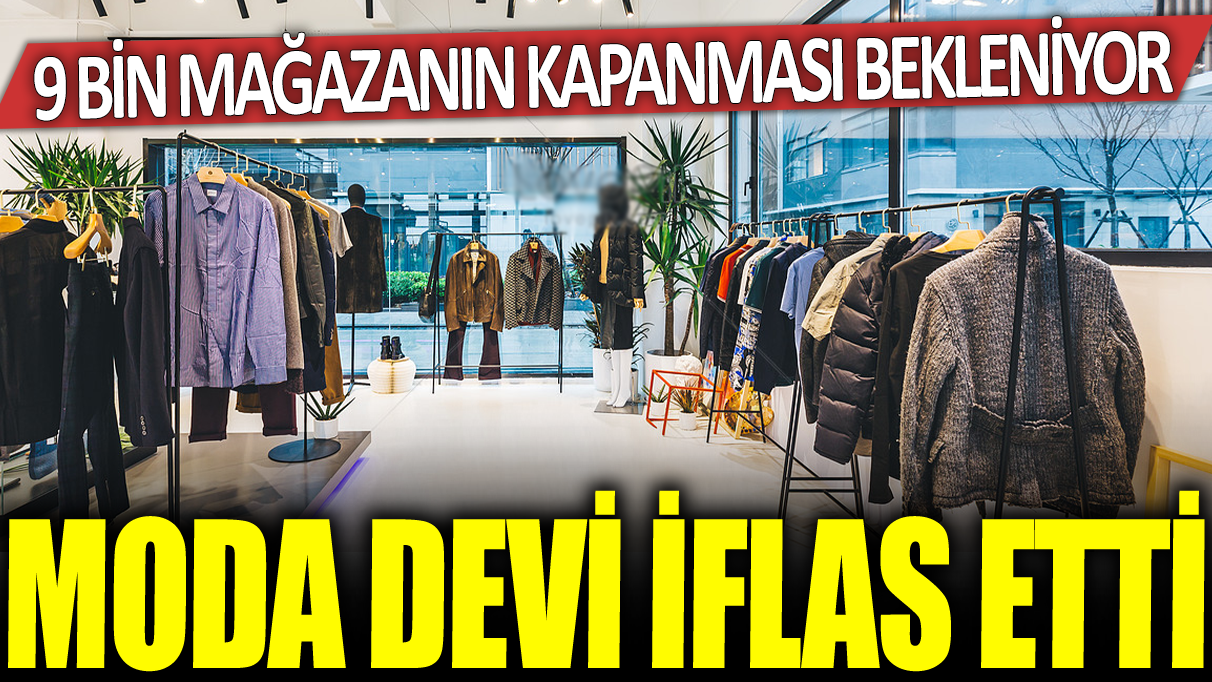 Moda devi iflas etti: 9 binden fazla mağazanın kanaması bekleniyor