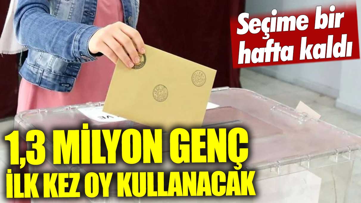 Seçimlere bir hafta kaldı: 1,3 milyon genç ilk kez oy kullanacak