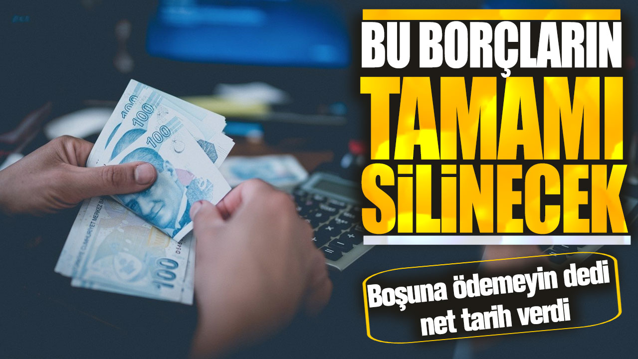 Bu borçların tamamı silinecek! Boşuna ödemeyin dedi net tarih verdi