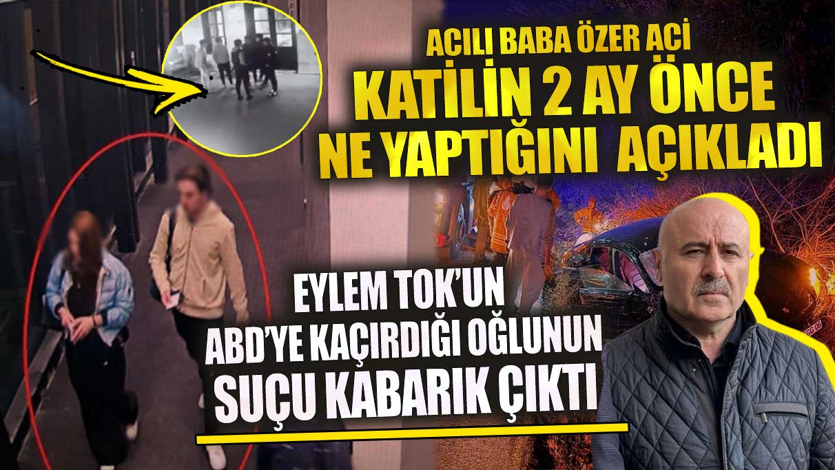 Eylem Tok’un ABD’ye kaçırdığı oğlunun suçu kabarık çıktı 2 ay önce bakın ne yapmış