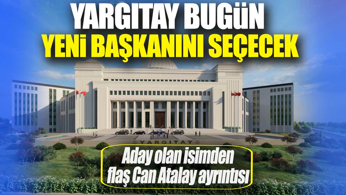 Yargıtay bugün yeni başkanını seçecek! Aday olan isimden flaş Can Atalay ayrıntısı