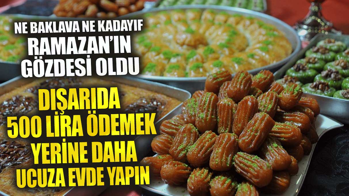 Ne baklava ne kadayıf Ramazan'ın gözdesi oldu! Dışarıda 500 lira ödemek yerine daha ucuza evde yapın