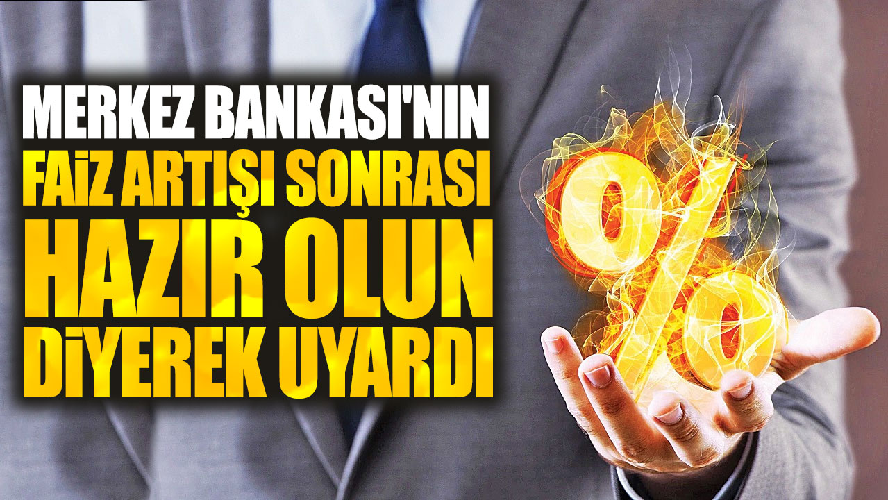 Merkez Bankası'nın faiz artışı sonrası hazır olun diyerek uyardı