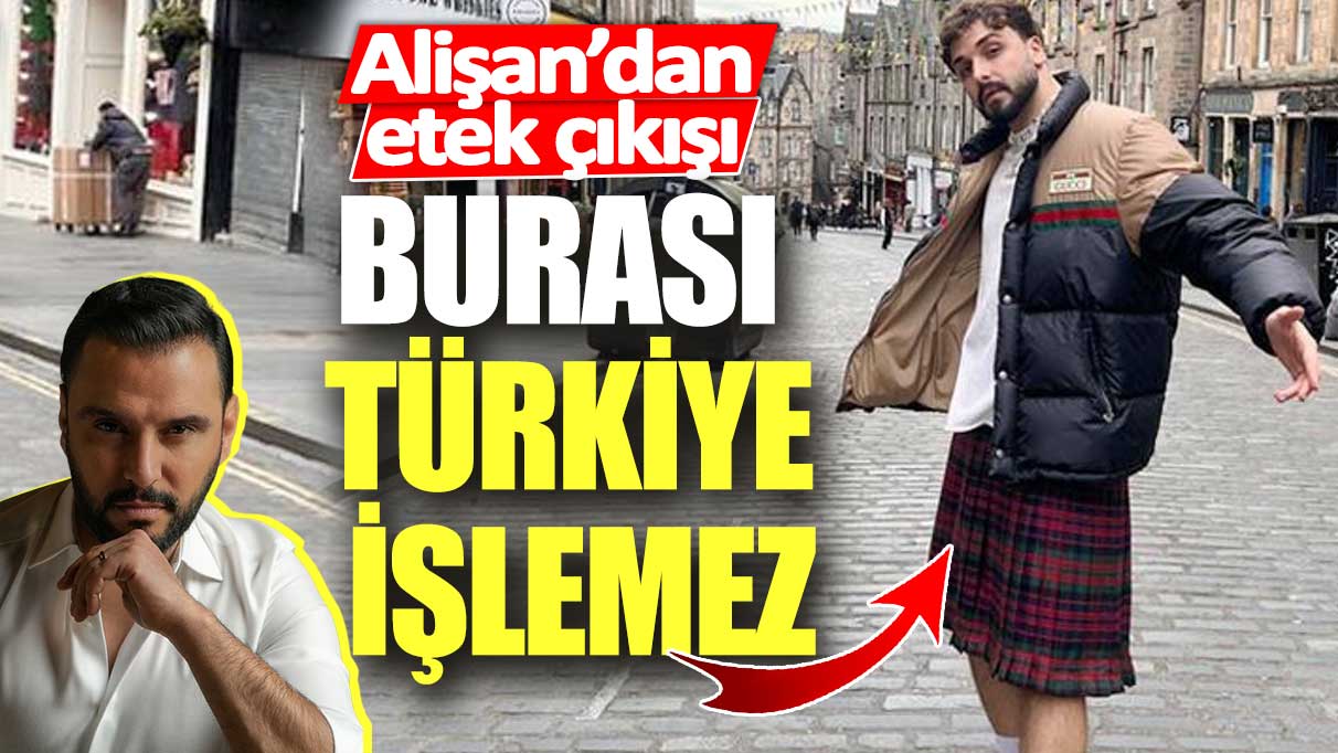 Alişan’dan etek çıkışı!  Burası Türkiye işlemez