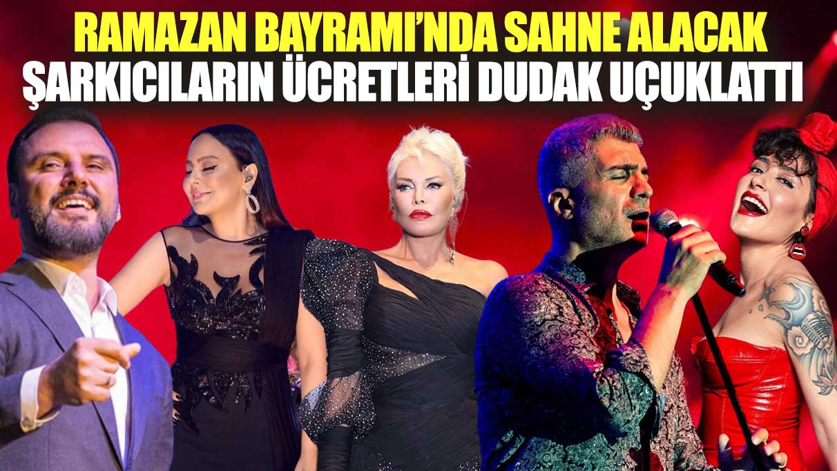 Ramazan Bayramı’nda sahne alacak şarkıcıların ücretleri dudak uçuklattı