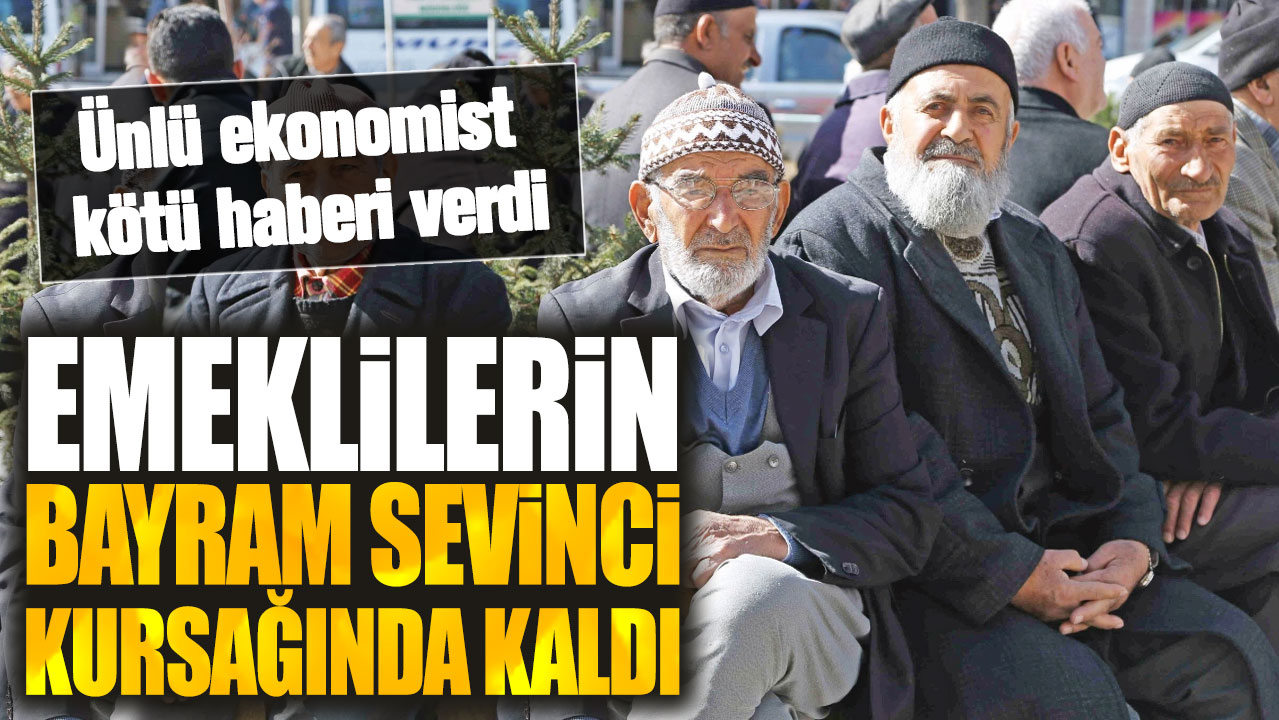 Emeklilerin bayram sevinci kursağında kaldı! Ünlü ekonomist kötü haberi verdi