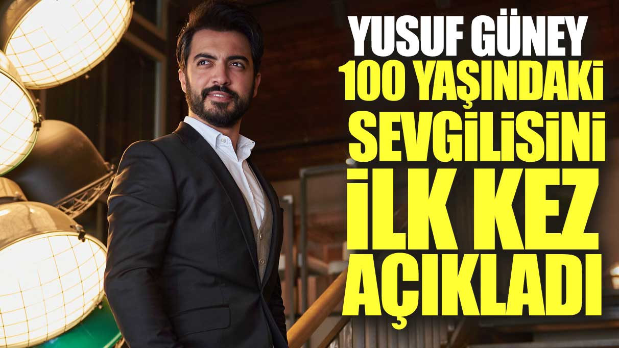 Yusuf Güney 100 yaşındaki sevgilisini ilk kez açıkladı!