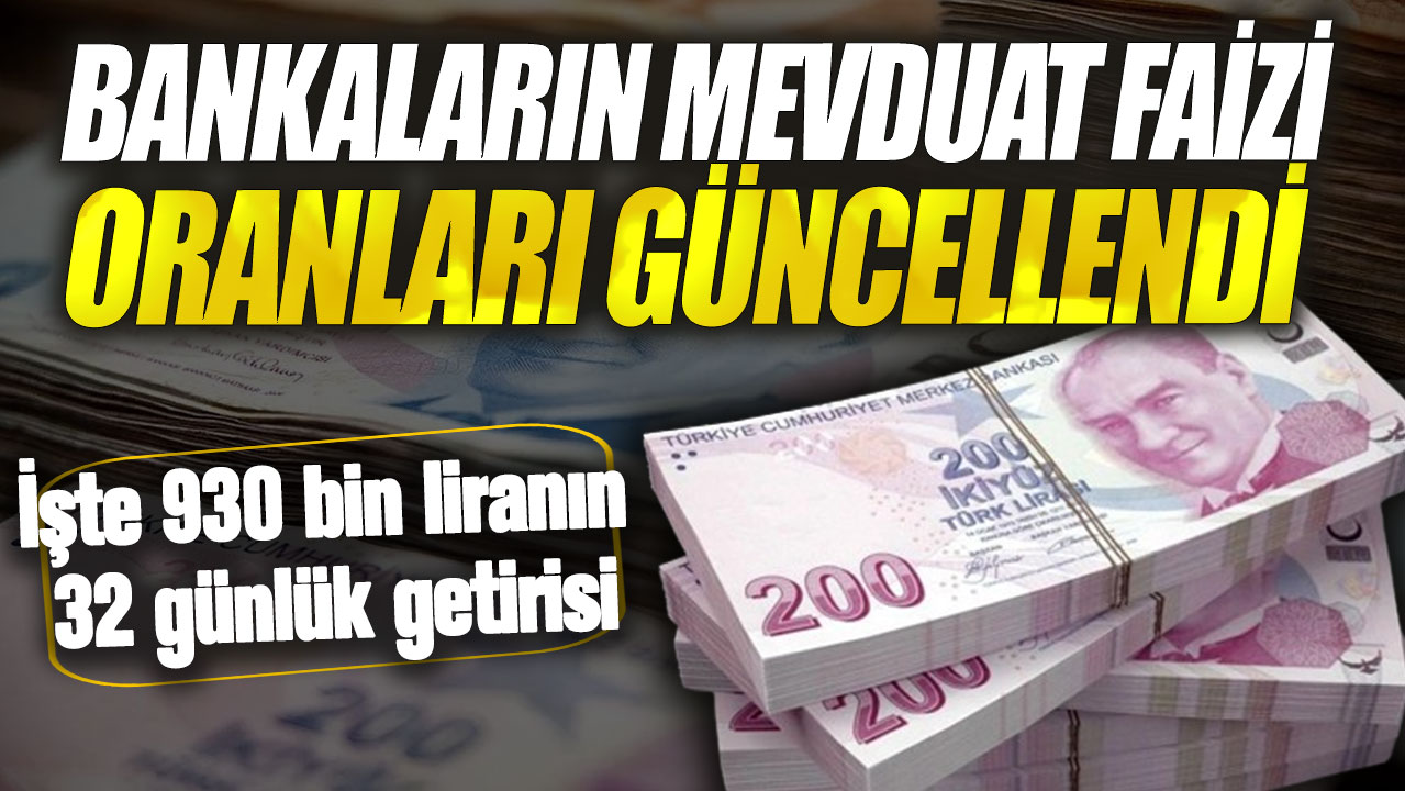 Bankaların mevduat faizi oranları güncellendi! İşte 930 bin liranın 32 günlük getirisi