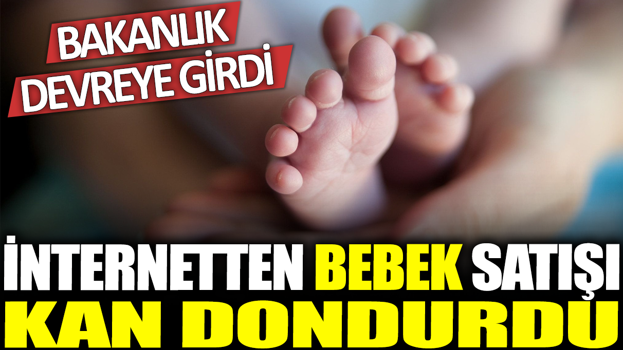 İnternetten bebek satışı iddialarının ardından Aile ve Sosyal Hizmetler Bakanlığı savcılığa başvurdu