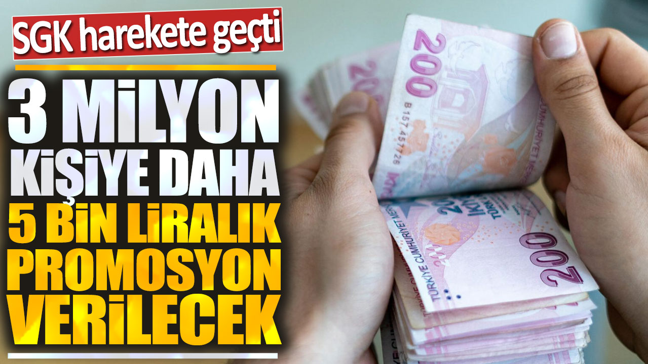 Son dakika... SGK harekete geçti! 3 milyon kişiye daha 5 bin liralık promosyon verilecek