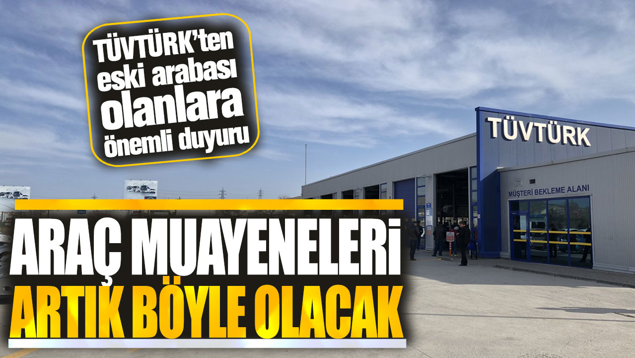 TÜVTÜRK’ten eski arabası olanlara önemli duyuru! Araç muayeneleri artık böyle olacak