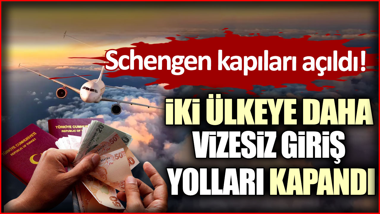 İki ülkeye daha vizesiz giriş yolları kapandı: Schengen kapıları açıldı!