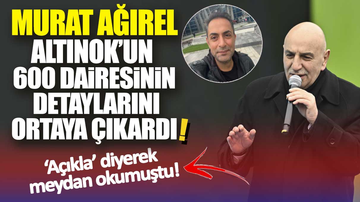 Açıkla diyerek meydan okumuştu: Murat Ağırel Altınok’un 600 dairesinin detaylarını ortaya çıkardı