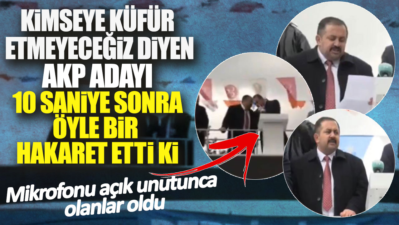 Kimseye küfür etmeyeceğiz diyen AKP adayı 10 saniye sonra öyle bir hakaret etti ki