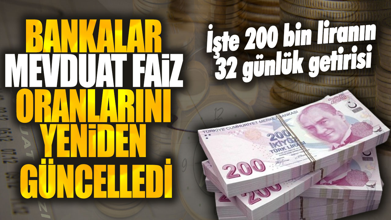 Bankalar mevduat faiz oranlarını yeniden güncelledi! İşte 200 bin liranın 32 günlük getirisi