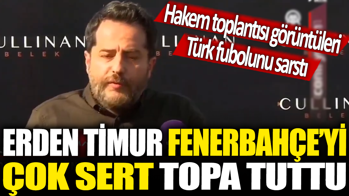 Erden Timur Fenerbahçe'yi topa tuttu!