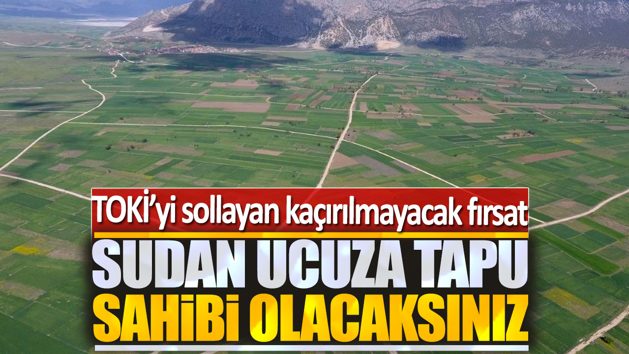 TOKİ'yi sollayan kıçırılmayacak fırsat: Sudan ucuz tapu sahibi olacaksınız