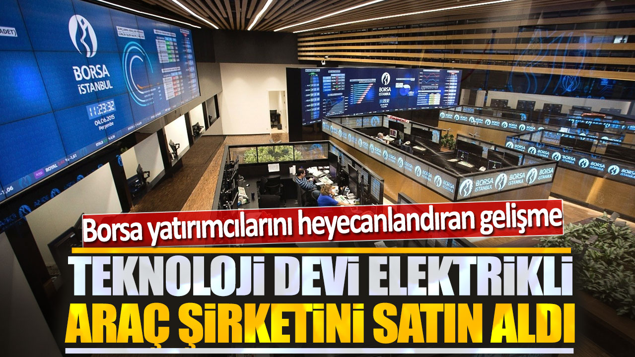 Teknoloji devi elektrikli araç şirketini satın aldı: Borsa yatırımcılarını heyecanlandıran gelişme