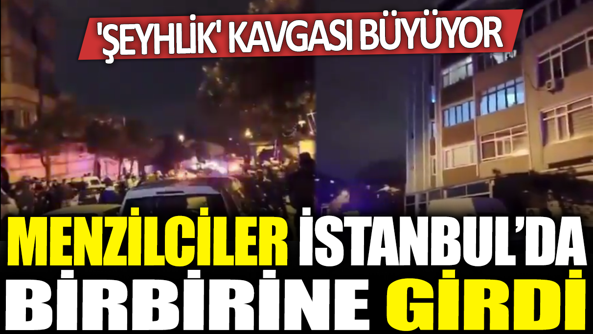 Menzilciler İstanbul'da birbirine girdi: 'Şeyhlik' kavgası büyüyor