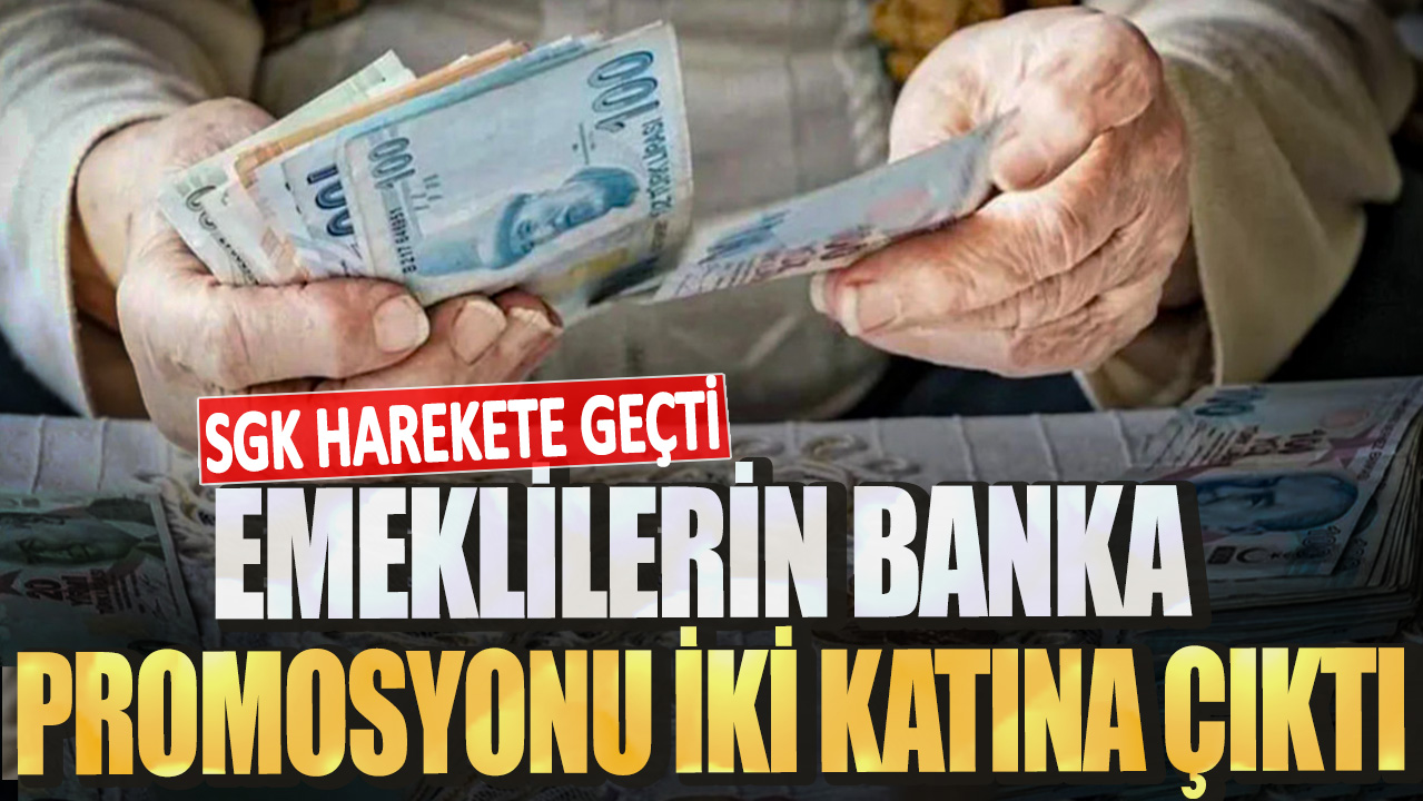 SGK harekete geçti! Emeklilerin banka promosyonu 2 katına çıktı