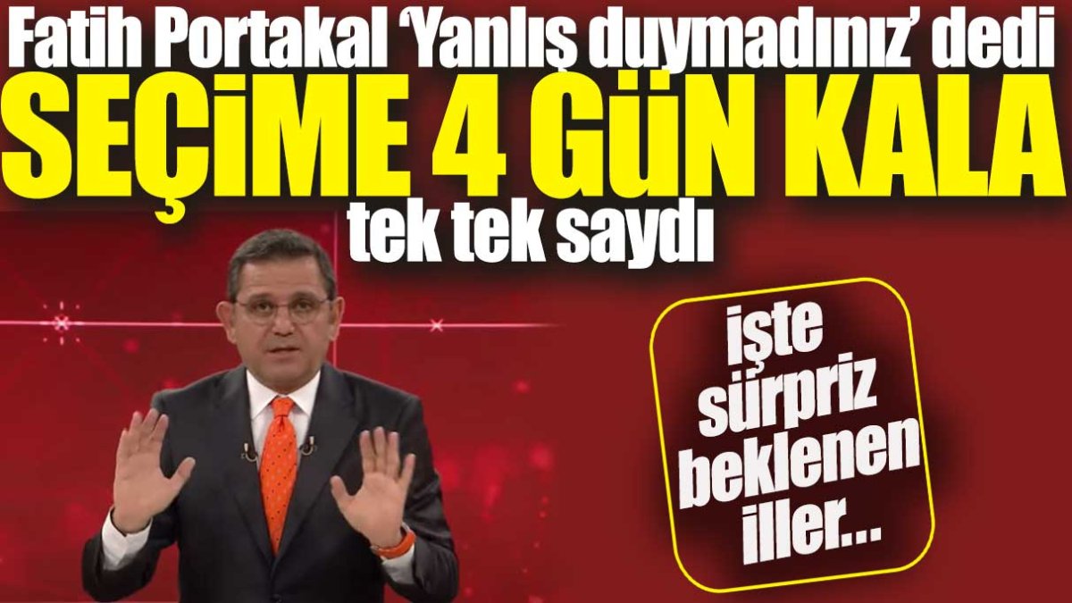 Fatih Portakal seçime 4 gün kala tek tek saydı: İşte sürpriz beklenen iller