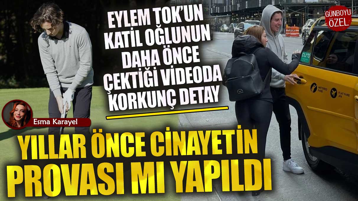 Eylem Tok'un katil oğlunun daha önce çektiği videoda korkunç detay yıllar önce cinayetin provası mı yapıldı