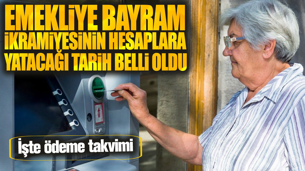 Emekliye bayram ikramiyesinin hesaplara yatacağı tarih belli oldu! İşte ödeme takvimi