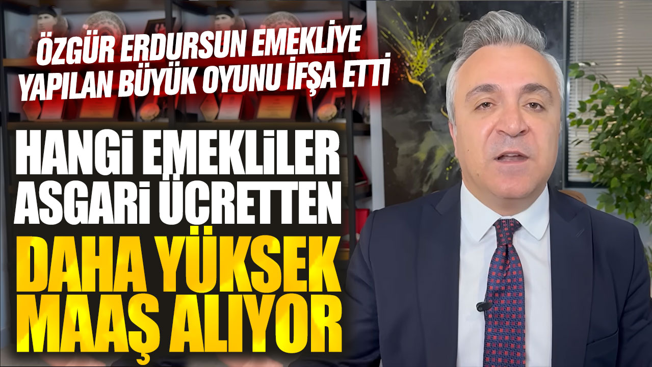 Özgür Erdursun emekliye yapılan büyük oyunu ifşa etti! Hangi emekliler asgari ücretten daha yüksek maaş alıyor