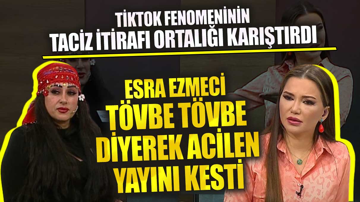 Esra Ezmeci tövbe tövbe diyerek acilen yayını kesti Tiktok fenomeninin taciz itirafı ortalığı karıştırdı