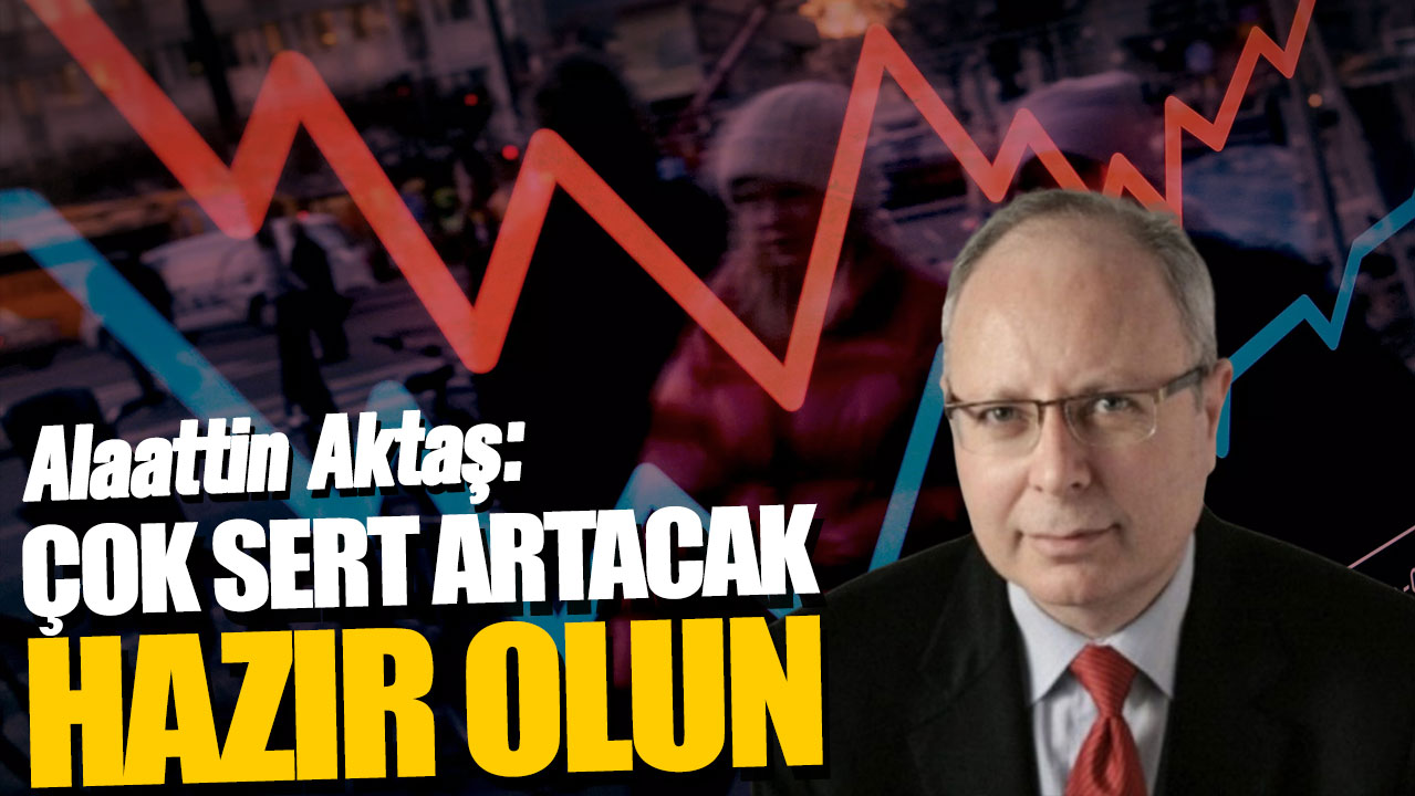 Alaattin Aktaş: Çok sert artacak hazır olun