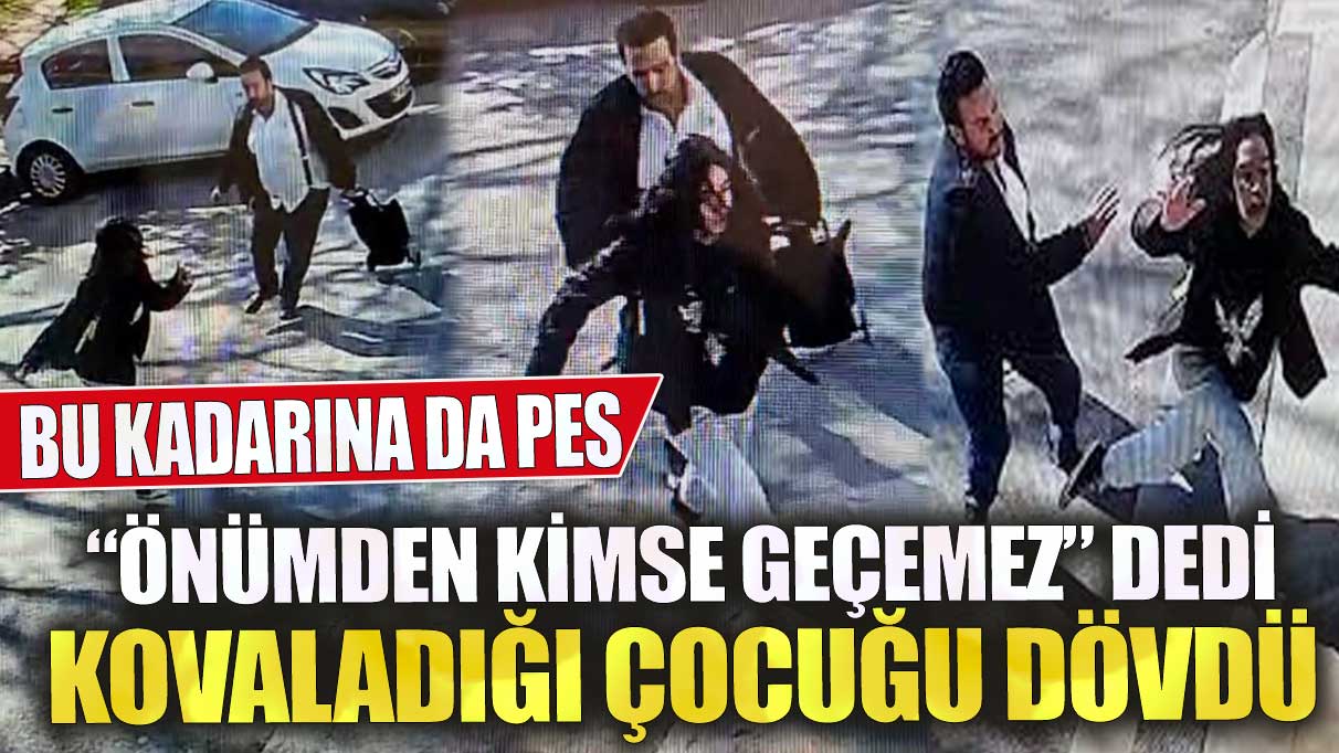 Önümden kimse geçemez dedi kovaladığı kız çocuğunu dövdü bu kadarına da pes artık