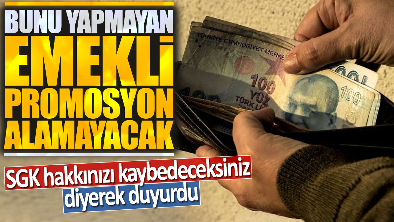 SGK hakkınızı kaybedeceksiniz diyerek duyurdu: Bunu yapmayan emekli promosyon alamayacak