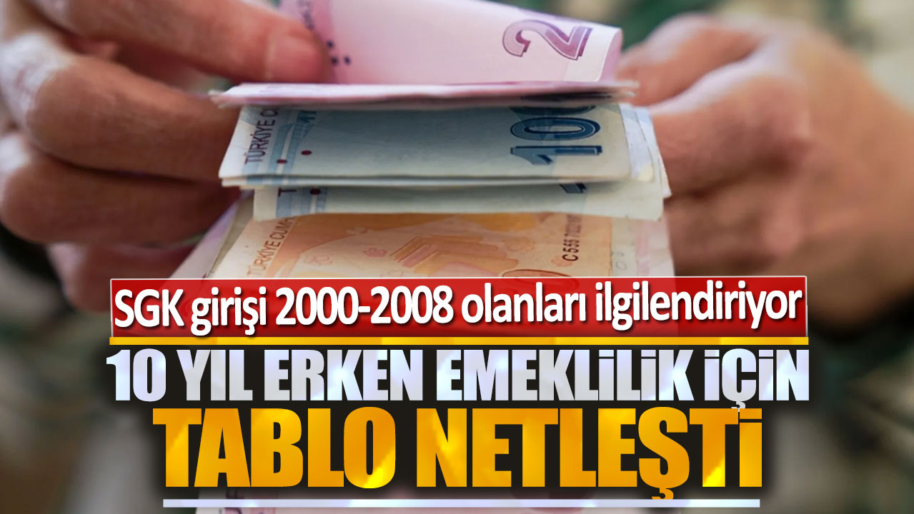 SGK girişi 2000-2008 olanları ilgilendiriyor: 10 yıl erken emeklilik için tablo netleşti