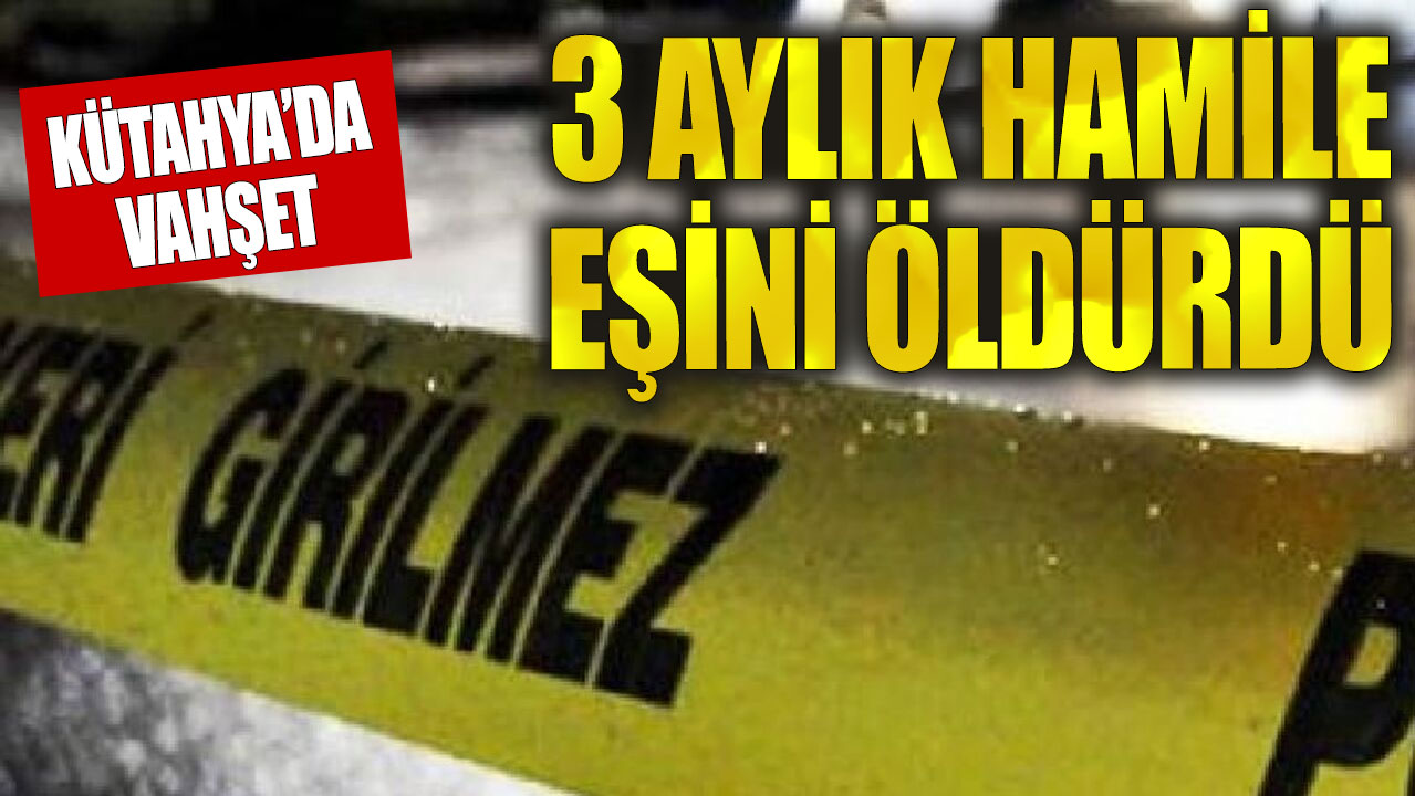 Kütahya'da vahşet! Üç aylık hamile karısını öldürdü