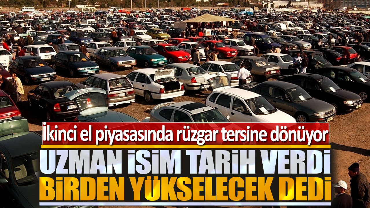 İkinci el piyasasında rüzgar tersine dönüyor: Uzman isim tarih verdi birden yükselecek dedi