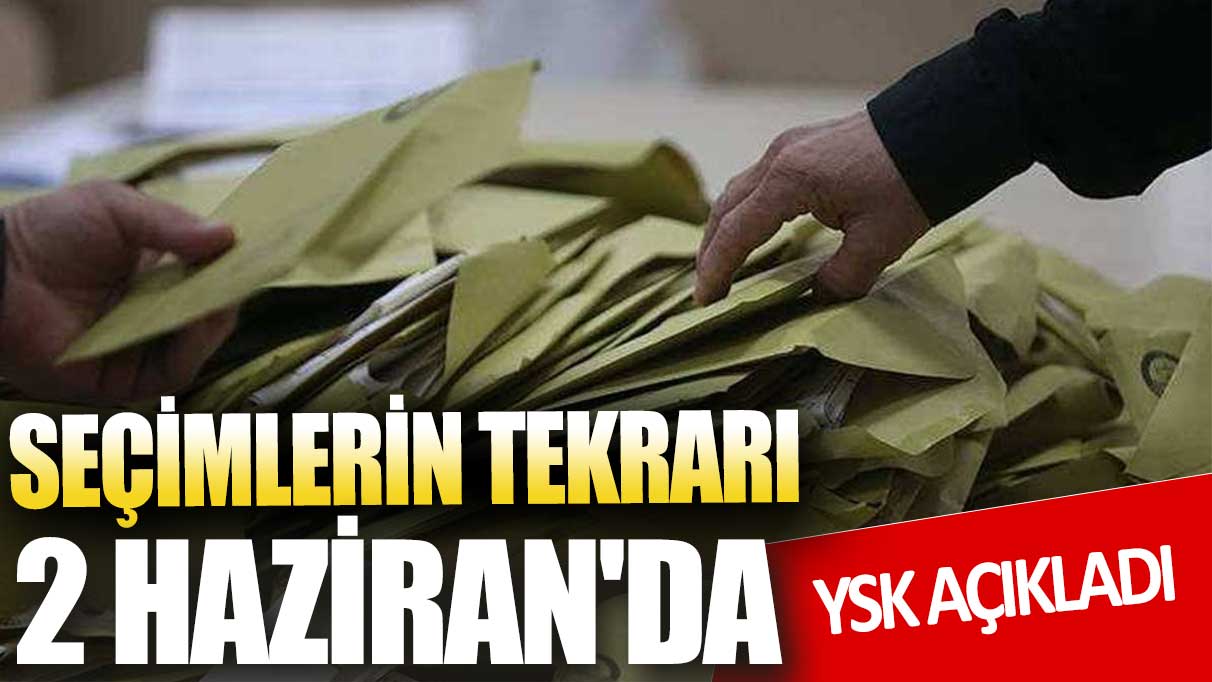 YSK kararı yayımlandı: İptal durumunda yenileme seçimleri 2 Haziran'da yapılacak