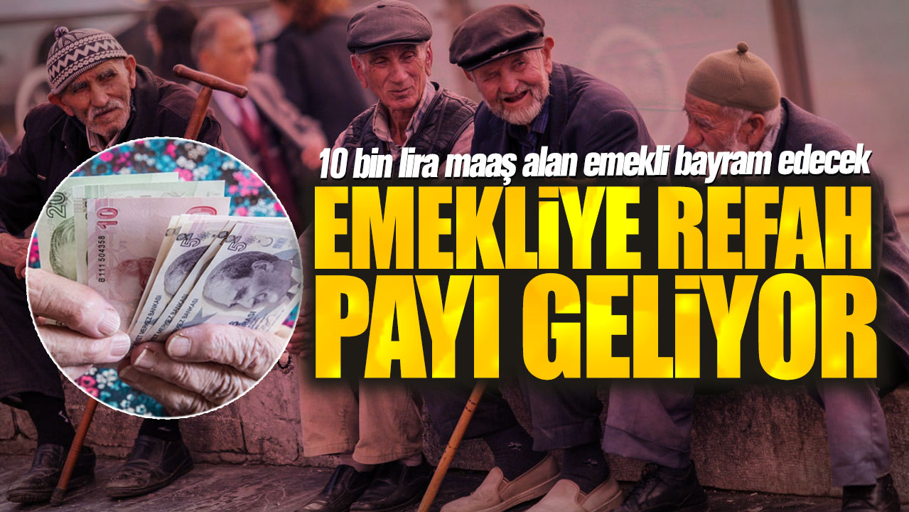 10 bin lira maaş alan emekli bayram edecek! Emekliye refah payı geliyor