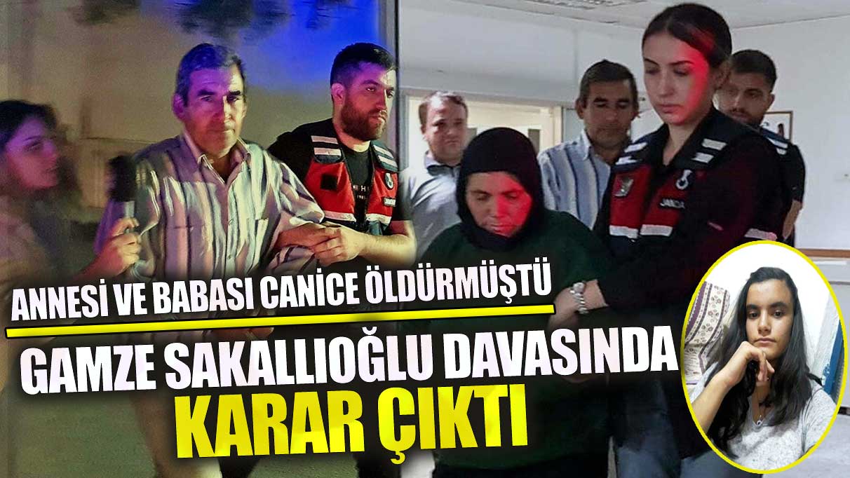 Annesi ve babası canice öldürmüştü Gamze Sakallıoğlu davasında karar çıktı