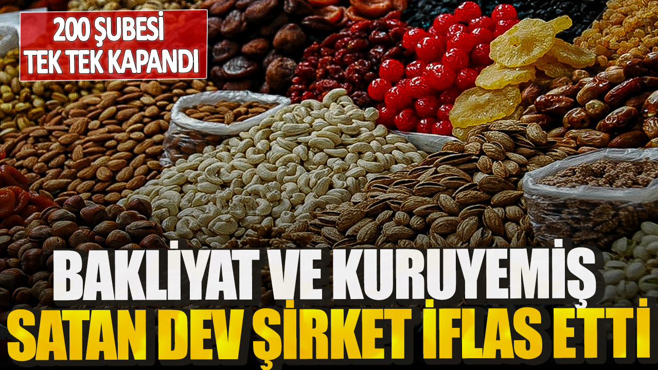 200 şubesi tek tek kapandı! Bakliyat ve kuruyemiş satan dev şirket iflas etti