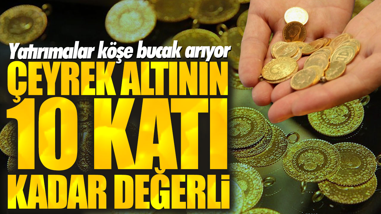 Yatırımcılar köşe bucak arıyor! Çeyrek altının 10 katı kadar değerli