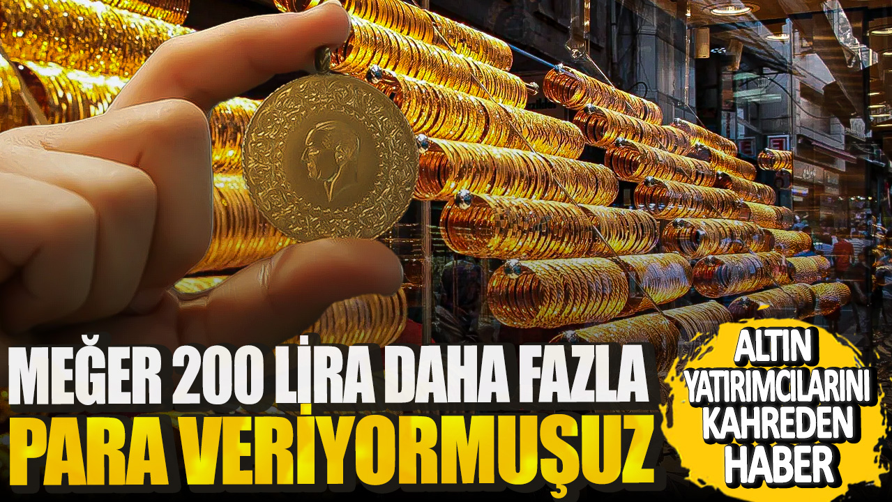 Altın yatırımcılarını kahreden haber! Meğer 200 lira daha fazla para veriyormuşuz