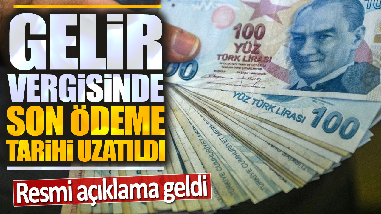 Gelir vergisinde son ödeme tarihi uzatıldı: Resmi açıklama geldi