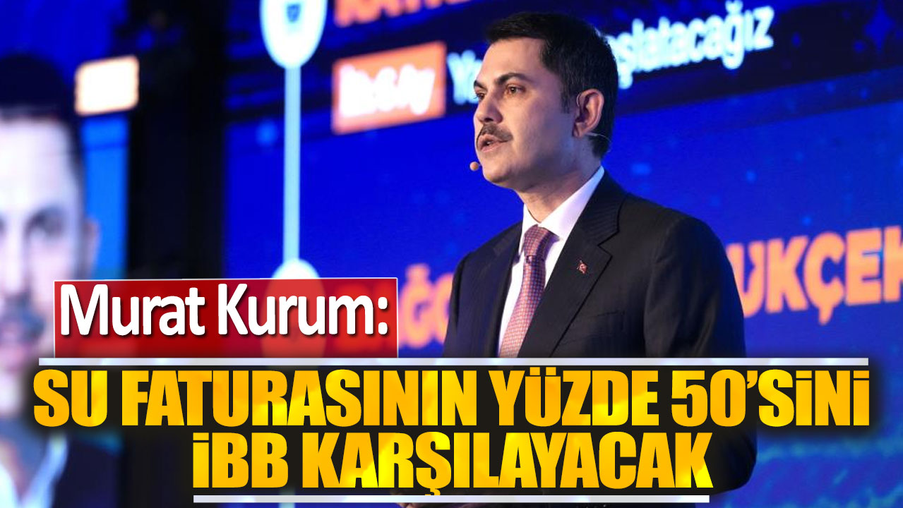 Murat Kurum: Su faturasının yüzde 50'sini İBB karşılayacak