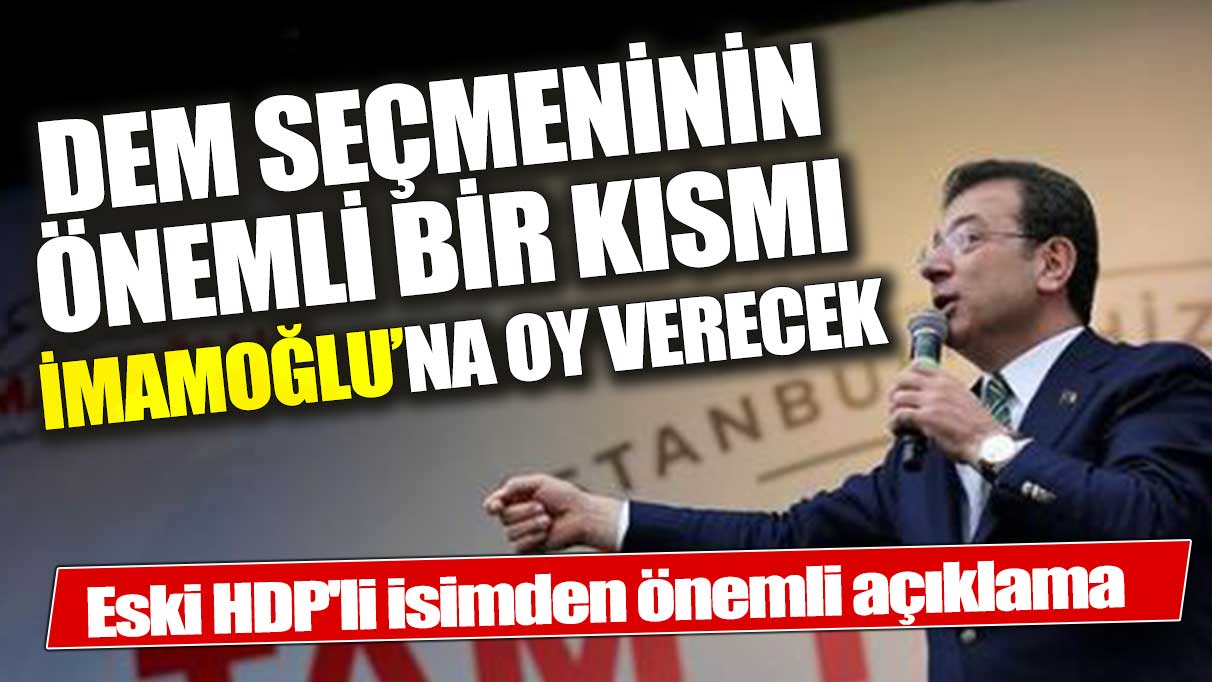 DEM seçmenin önemli bir kısmı İmamoğlu'na oy verecek