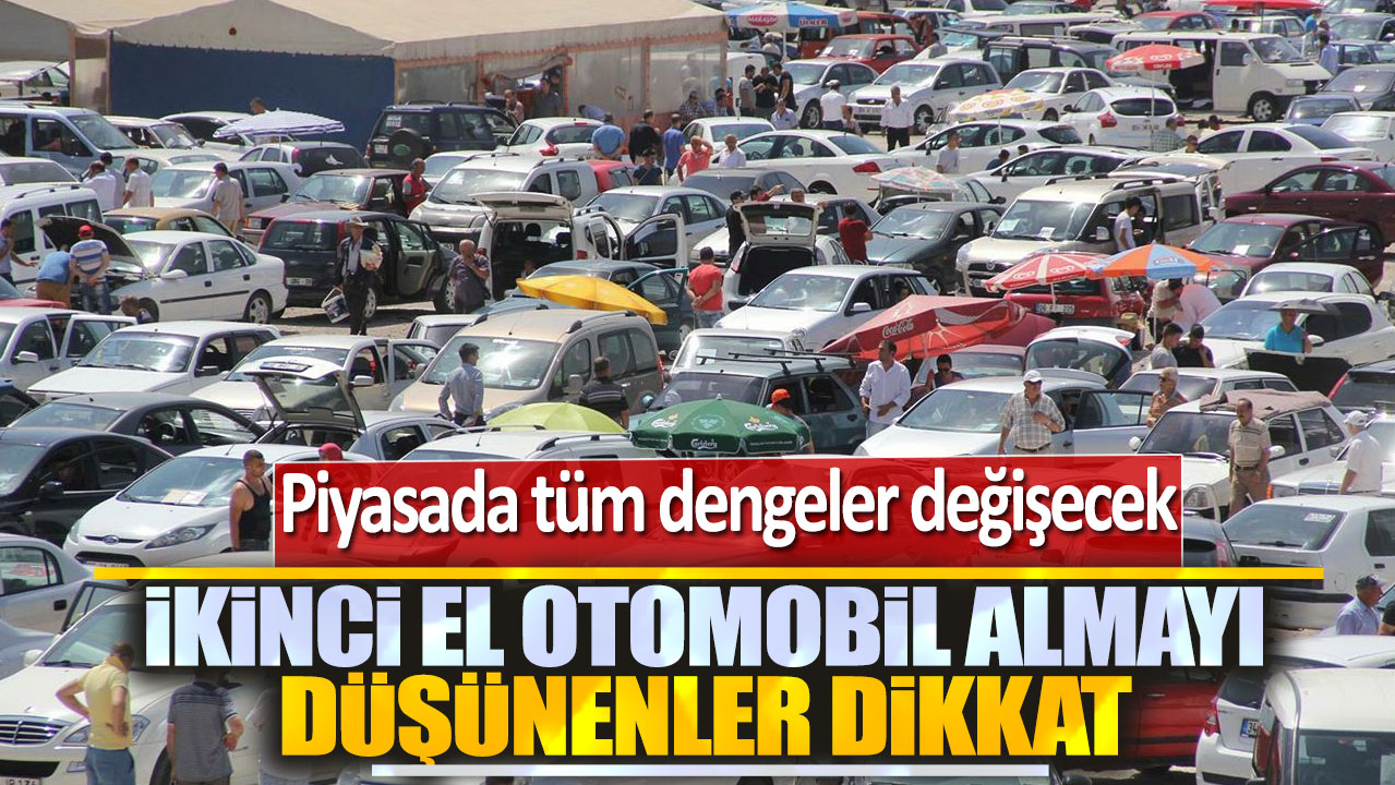 İkinci el otomobil almayı düşünenler dikkat: Piyasada tüm dengeler değişecek