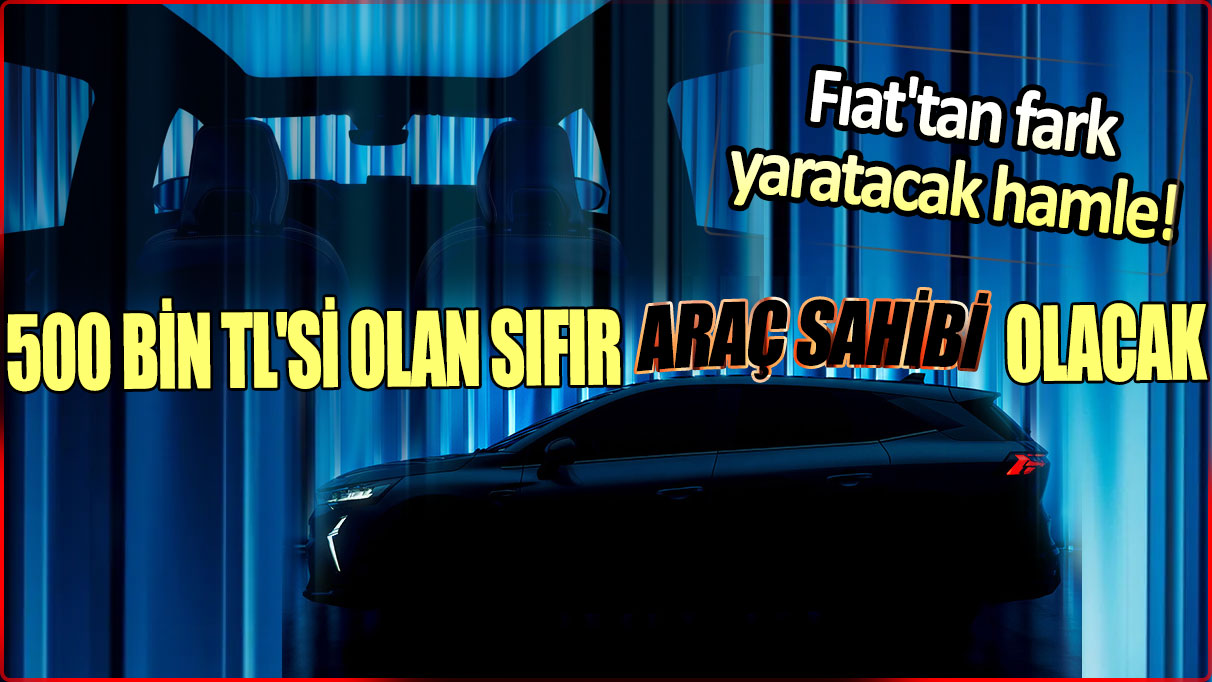 500 bin lirası olan sıfır araç sahibi olacak: Fıat'tan fark yaratacak hamle!