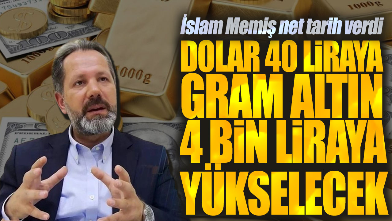 İslam Memiş net tarih verdi! Dolar 40 liraya gram altın 4 bin liraya yükselecek