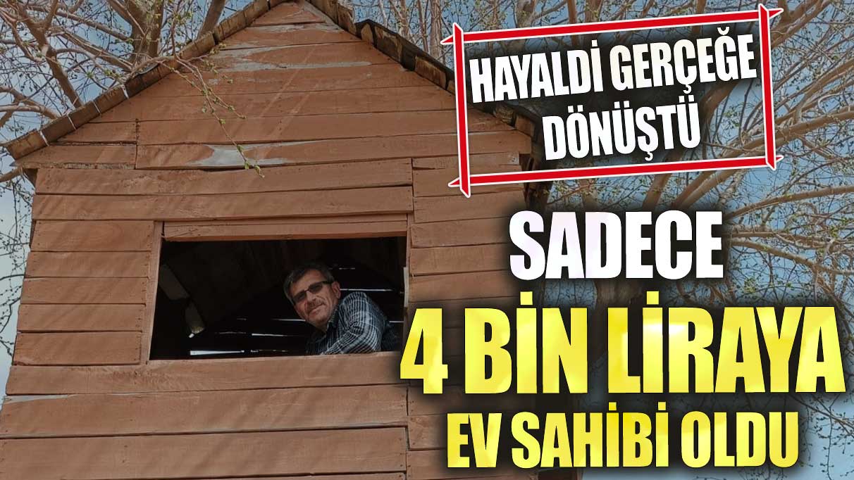 Sadece 4 bin liraya ev sahibi oldu! Hayaldi gerçeğe dönüştü