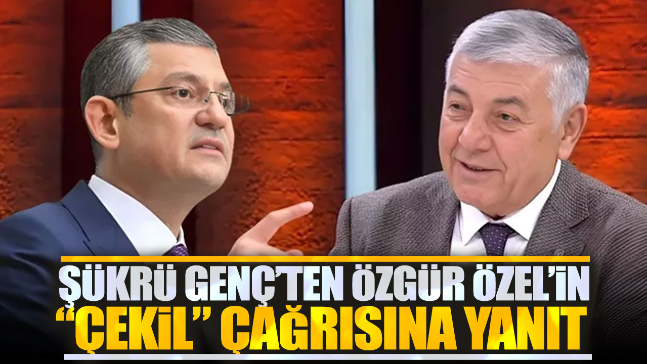 Şükrü Genç'ten Özgür Özel’in "çekil" çağrısına yanıt